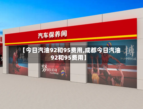 【今日汽油92和95费用,成都今日汽油92和95费用】