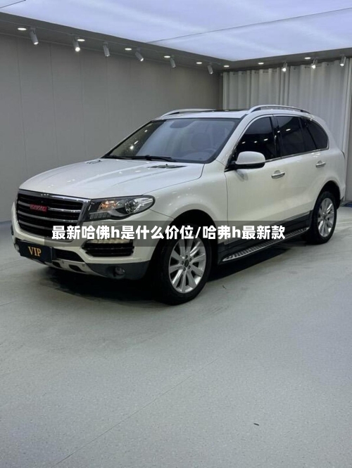 最新哈佛h是什么价位/哈弗h最新款