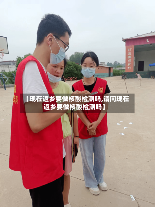 【现在返乡要做核酸检测吗,请问现在返乡要做核酸检测吗】-第1张图片