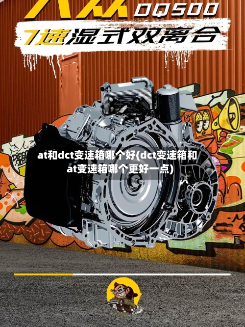 at和dct变速箱哪个好(dct变速箱和at变速箱哪个更好一点)