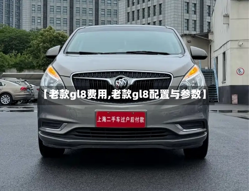 【老款gl8费用,老款gl8配置与参数】