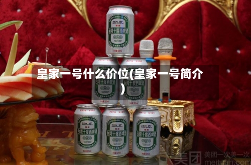 皇家一号什么价位(皇家一号简介)