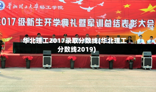 华北理工2017录取分数线(华北理工分数线2019)