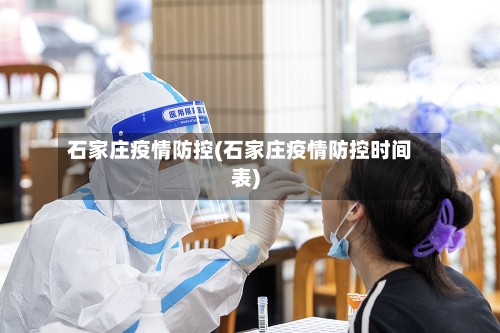 石家庄疫情防控(石家庄疫情防控时间表)-第2张图片