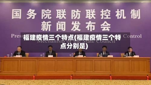 福建疫情三个特点(福建疫情三个特点分别是)