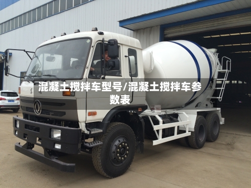 混凝土搅拌车型号/混凝土搅拌车参数表-第2张图片