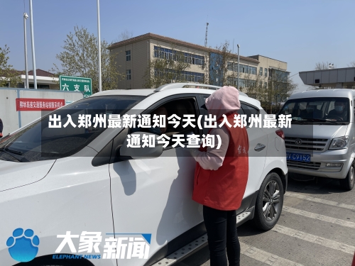出入郑州最新通知今天(出入郑州最新通知今天查询)-第2张图片