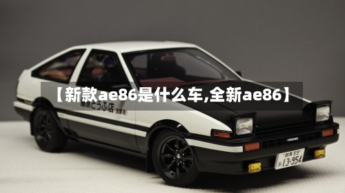 【新款ae86是什么车,全新ae86】-第3张图片
