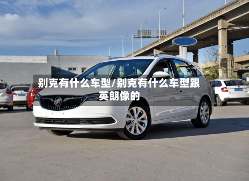 别克有什么车型/别克有什么车型跟英朗像的