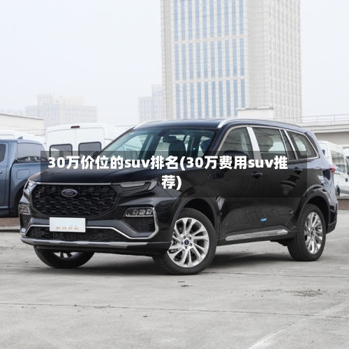 30万价位的suv排名(30万费用suv推荐)-第2张图片