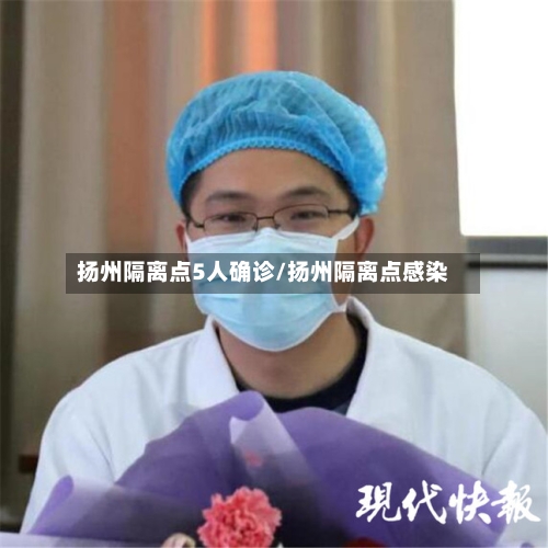 扬州隔离点5人确诊/扬州隔离点感染-第1张图片