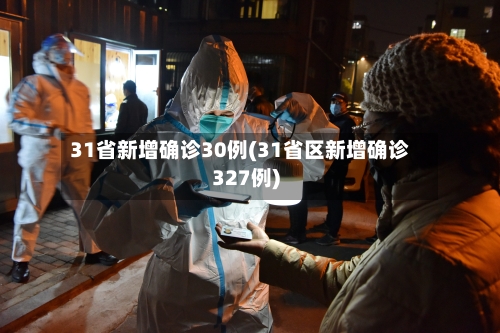 31省新增确诊30例(31省区新增确诊327例)-第2张图片