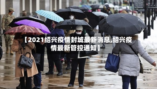 【2021绍兴疫情封城最新消息,绍兴疫情最新管控通知】-第2张图片