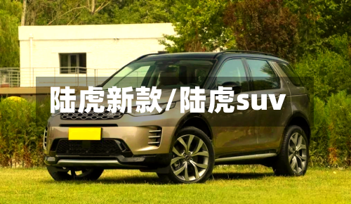 陆虎新款/陆虎suv