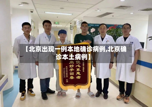 【北京出现一例本地确诊病例,北京确诊本土病例】-第3张图片