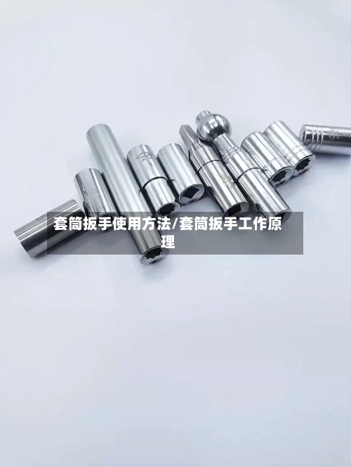 套筒扳手使用方法/套筒扳手工作原理