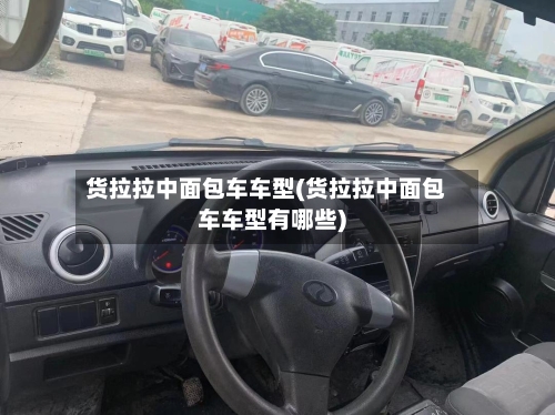 货拉拉中面包车车型(货拉拉中面包车车型有哪些)-第2张图片
