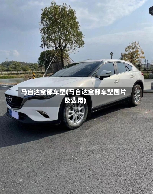 马自达全部车型(马自达全部车型图片及费用)-第2张图片