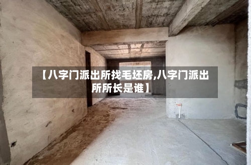 【八字门派出所找毛坯房,八字门派出所所长是谁】