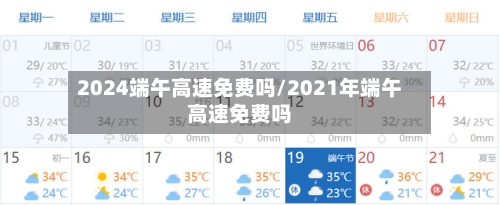 2024端午高速免费吗/2021年端午高速免费吗