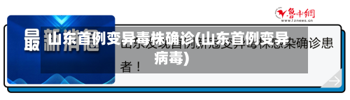 山东首例变异毒株确诊(山东首例变异病毒)