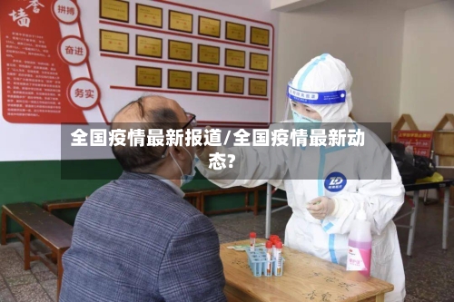 全国疫情最新报道/全国疫情最新动态?-第3张图片