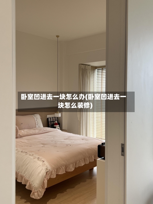 卧室凹进去一块怎么办(卧室凹进去一块怎么装修)