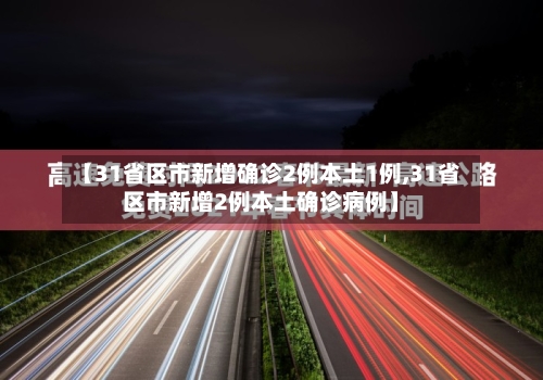【31省区市新增确诊2例本土1例,31省区市新增2例本土确诊病例】-第1张图片