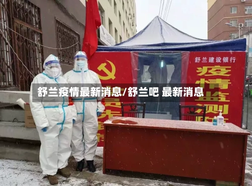 舒兰疫情最新消息/舒兰吧 最新消息-第1张图片