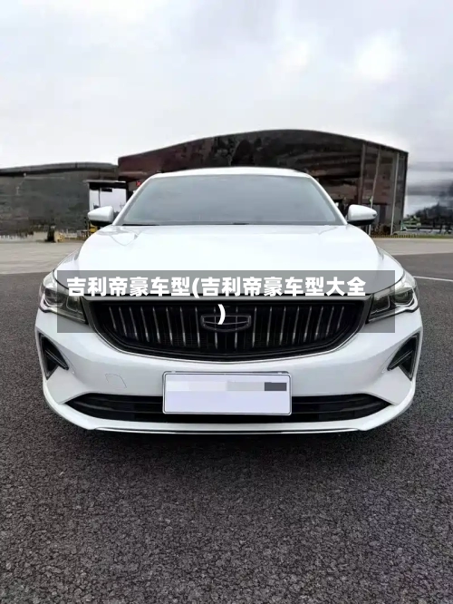 吉利帝豪车型(吉利帝豪车型大全)