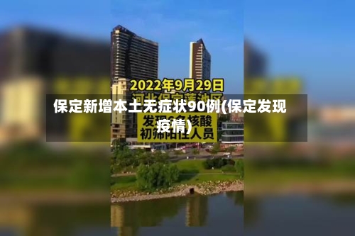 保定新增本土无症状90例(保定发现疫情)