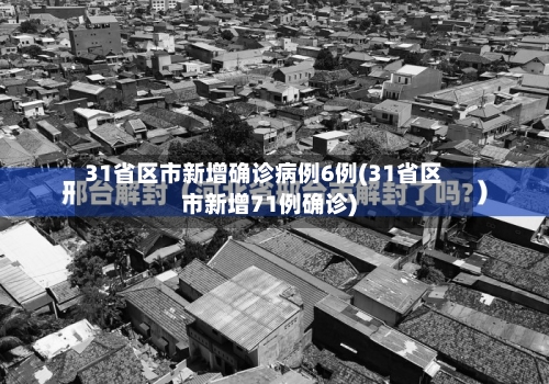31省区市新增确诊病例6例(31省区市新增71例确诊)-第1张图片
