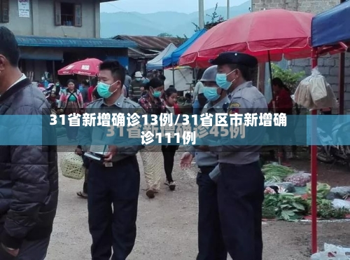 31省新增确诊13例/31省区市新增确诊111例-第1张图片