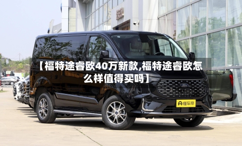 【福特途睿欧40万新款,福特途睿欧怎么样值得买吗】-第3张图片