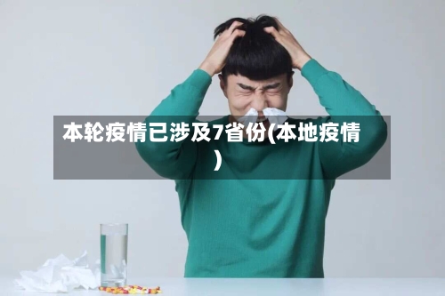 本轮疫情已涉及7省份(本地疫情)-第1张图片