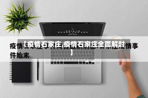 【疫情石家庄,疫情石家庄全面解封】-第2张图片
