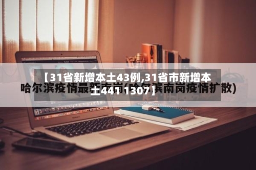【31省新增本土43例,31省市新增本土441 1307】