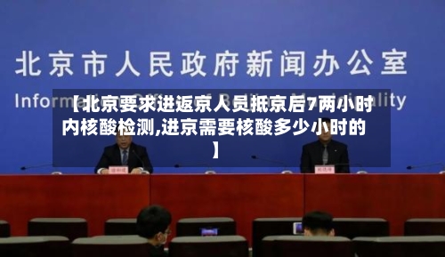 【北京要求进返京人员抵京后7两小时内核酸检测,进京需要核酸多少小时的】-第3张图片