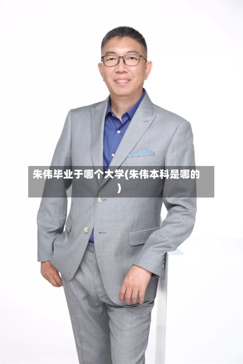 朱伟毕业于哪个大学(朱伟本科是哪的)-第2张图片