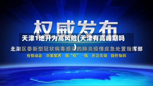 天津1地升为高风险(天津有高峰期吗)-第2张图片