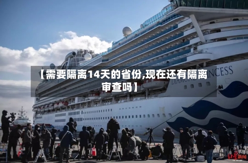 【需要隔离14天的省份,现在还有隔离审查吗】-第3张图片
