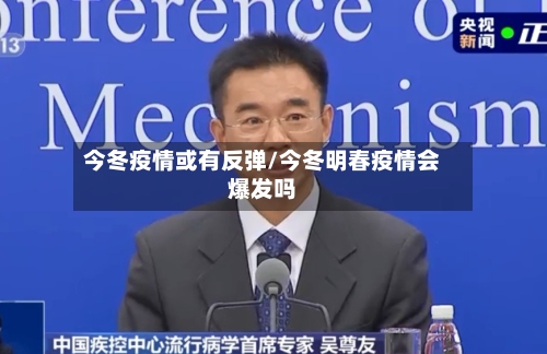 今冬疫情或有反弹/今冬明春疫情会爆发吗