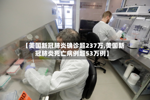 【美国新冠肺炎确诊超237万,美国新冠肺炎死亡病例超53万例】