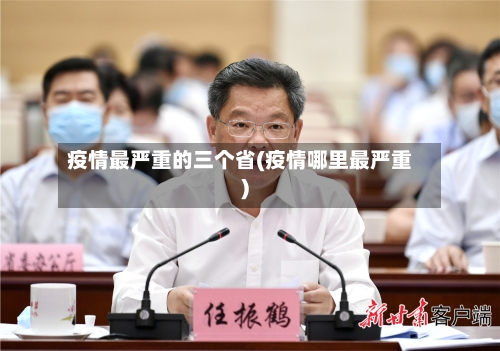 疫情最严重的三个省(疫情哪里最严重)