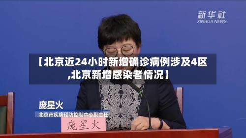 【北京近24小时新增确诊病例涉及4区,北京新增感染者情况】