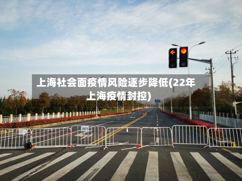 上海社会面疫情风险逐步降低(22年上海疫情封控)-第2张图片