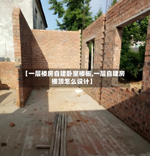 【一层楼房自建卧室楼板,一层自建房楼顶怎么设计】-第2张图片