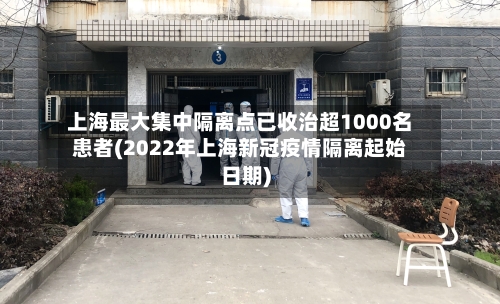 上海最大集中隔离点已收治超1000名患者(2022年上海新冠疫情隔离起始日期)
