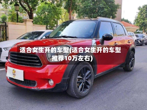 适合女生开的车型(适合女生开的车型推荐10万左右)