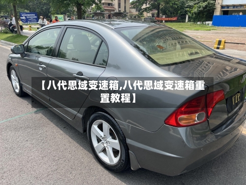 【八代思域变速箱,八代思域变速箱重置教程】